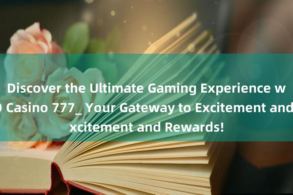 Discover the Ultimate Gaming Experience with JILIEVO Casino 777_ Your Gateway to Excitement and Rewards!