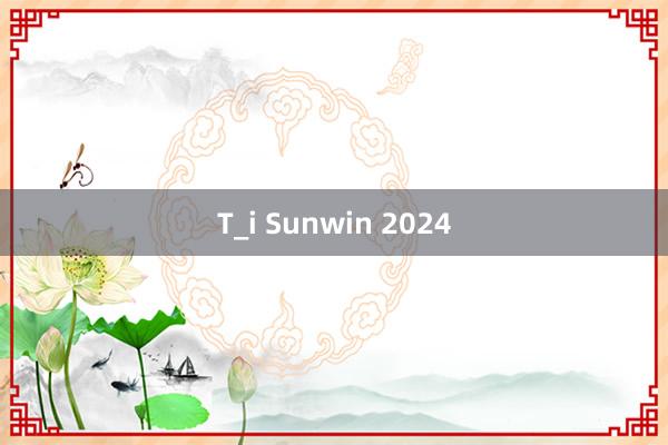 T_i Sunwin 2024