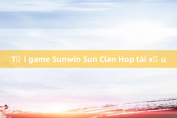 Tải game Sunwin Sun Clan Hop tài xỉu