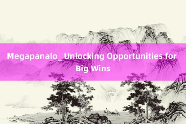 Megapanalo_ Unlocking Opportunities for Big Wins