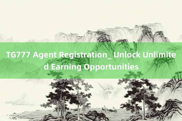 TG777 Agent Registration_ Unlock Unlimited Earning Opportunities