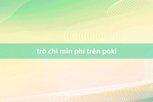 trò chi min phí trên poki