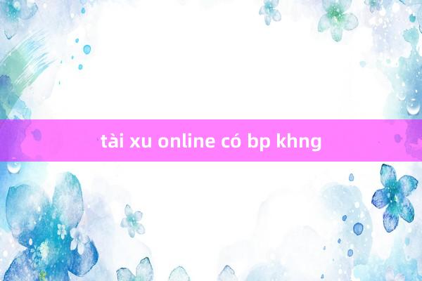 tài xu online có bp khng