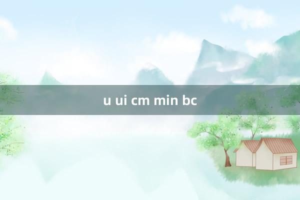 u ui cm min bc