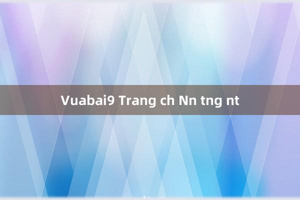 Vuabai9 Trang ch Nn tng nt