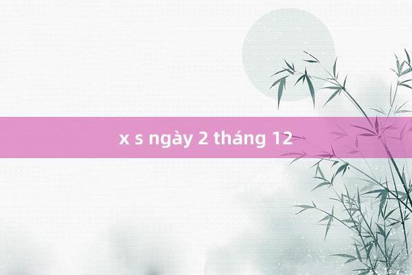 x s ngày 2 tháng 12