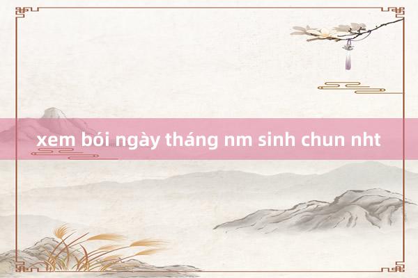 xem bói ngày tháng nm sinh chun nht