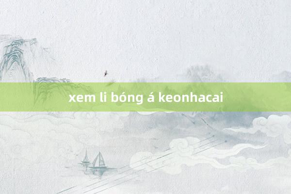 xem li bóng á keonhacai