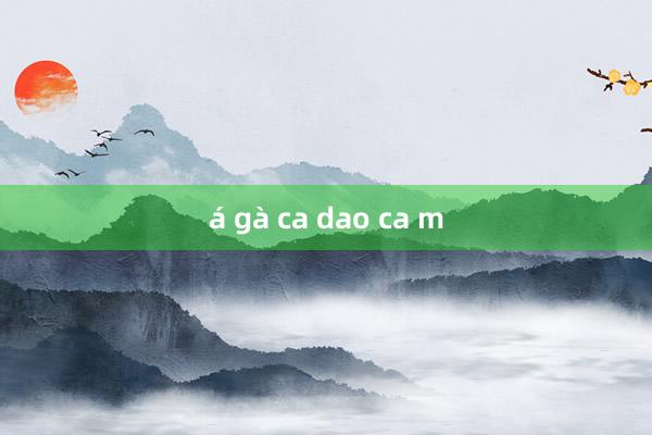 á gà ca dao ca m