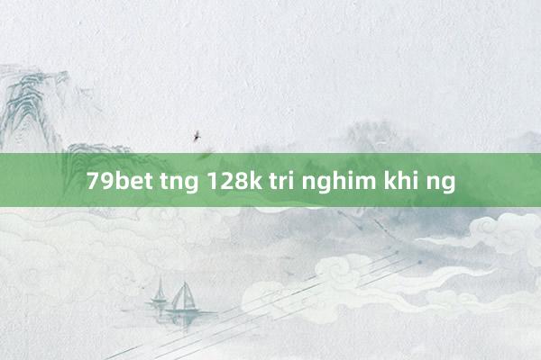 79bet tng 128k tri nghim khi ng