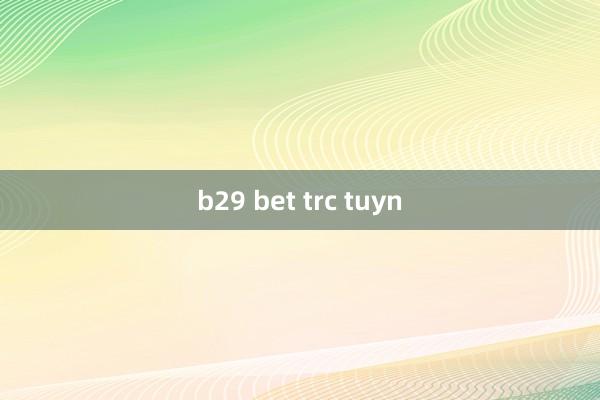 b29 bet trc tuyn