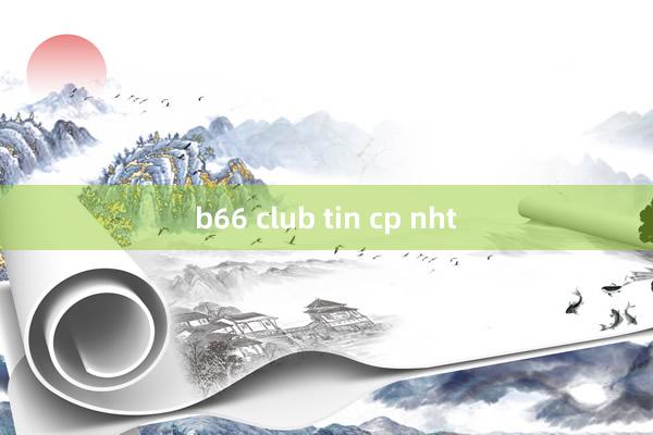 b66 club tin cp nht