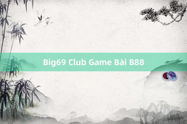 Big69 Club Game Bài B88