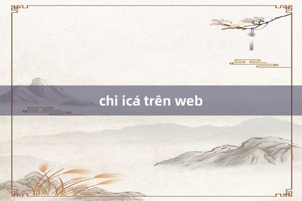 chi icá trên web