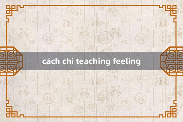 cách chi teaching feeling