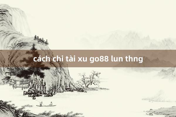 cách chi tài xu go88 lun thng