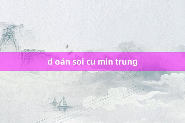 d oán soi cu min trung