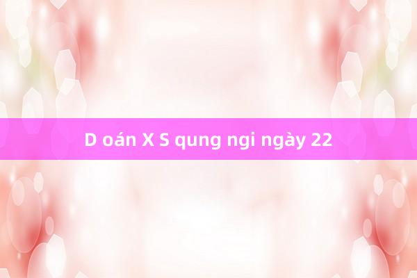 D oán X S qung ngi ngày 22