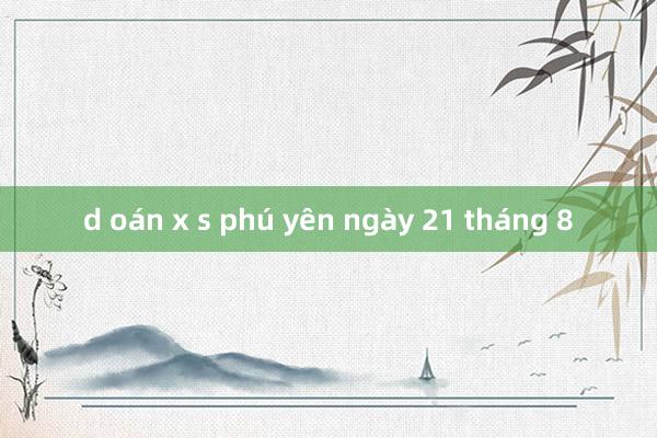 d oán x s phú yên ngày 21 tháng 8