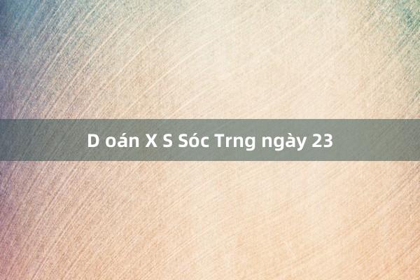 D oán X S Sóc Trng ngày 23