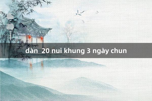 dàn  20 nui khung 3 ngày chun