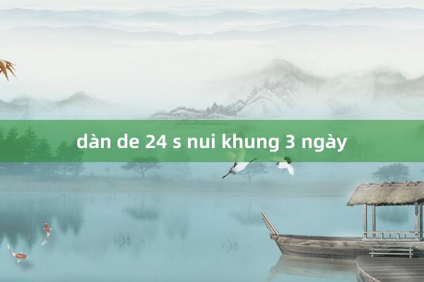 dàn de 24 s nui khung 3 ngày