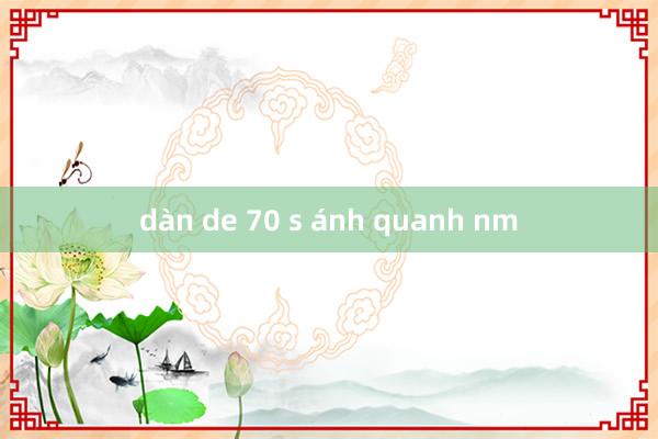 dàn de 70 s ánh quanh nm