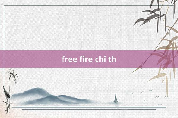 free fire chi th