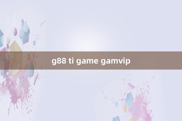 g88 ti game gamvip