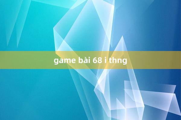 game bài 68 i thng