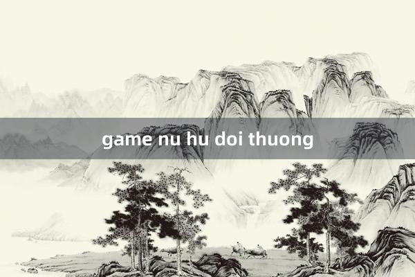 game nu hu doi thuong