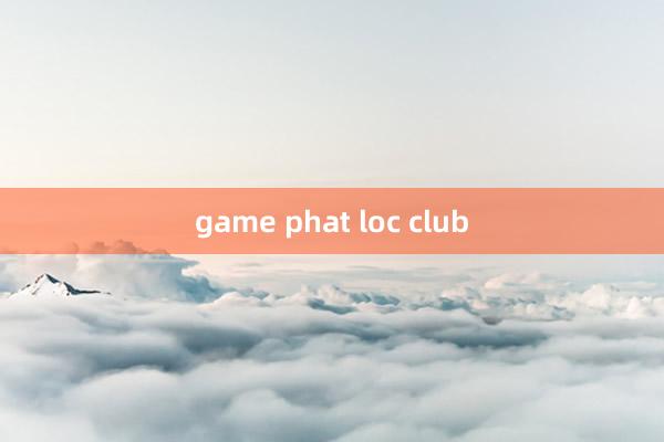 game phat loc club