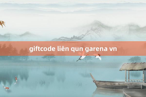 giftcode liên qun garena vn