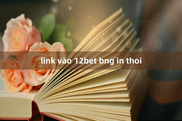 link vào 12bet bng in thoi