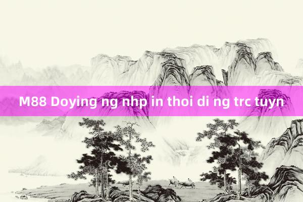 M88 Doying ng nhp in thoi di ng trc tuyn