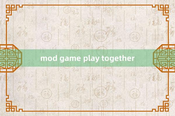 mod game play together