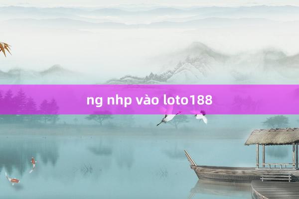 ng nhp vào loto188