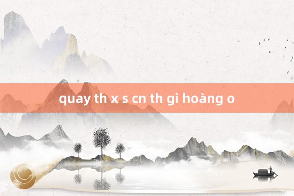 quay th x s cn th gi hoàng o