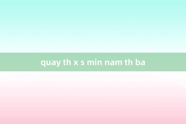 quay th x s min nam th ba