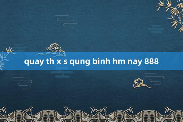 quay th x s qung bình hm nay 888