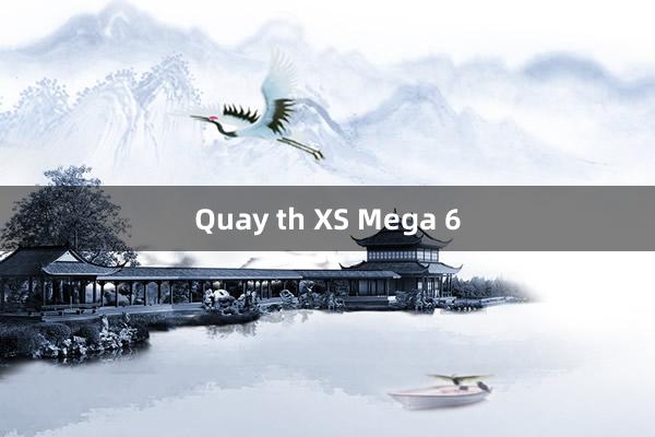 Quay th XS Mega 6