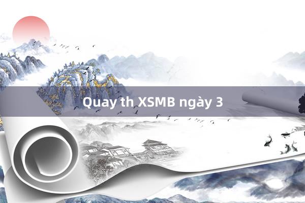 Quay th XSMB ngày 3