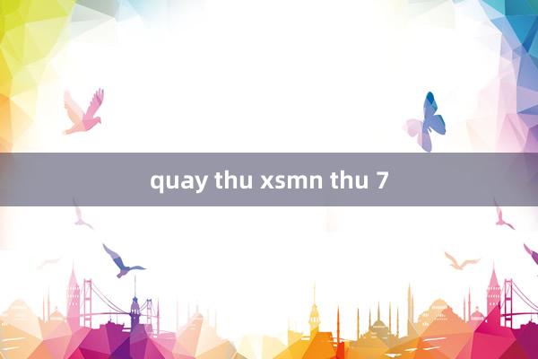 quay thu xsmn thu 7