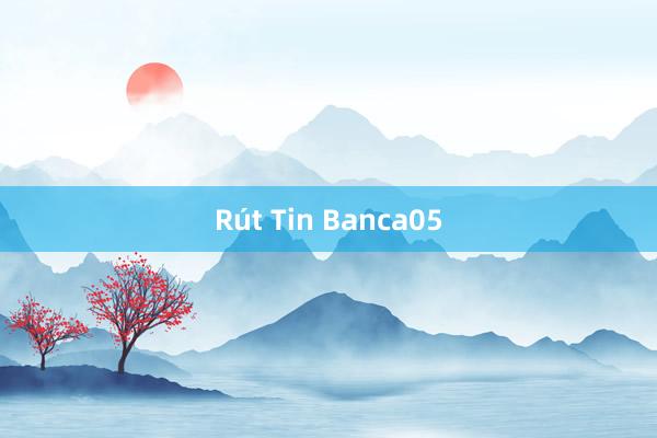 Rút Tin Banca05