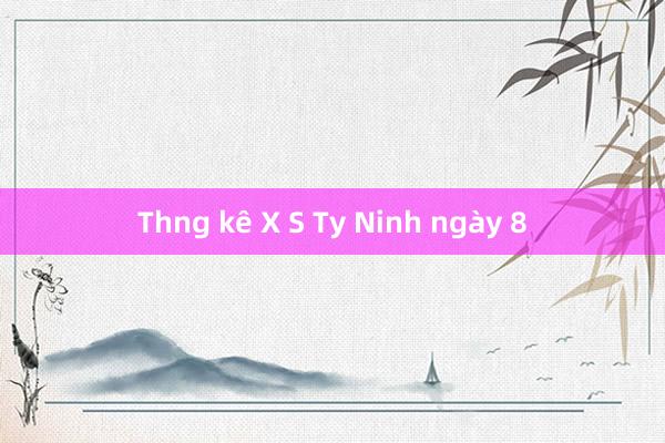 Thng kê X S Ty Ninh ngày 8