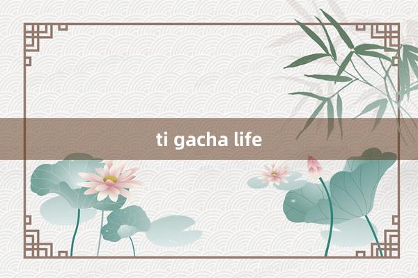 ti gacha life