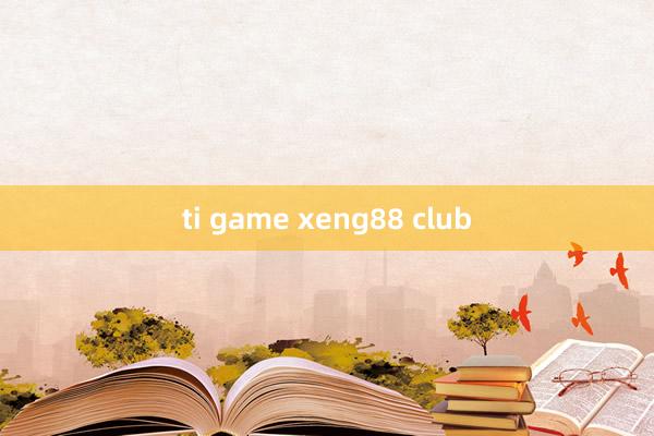 ti game xeng88 club