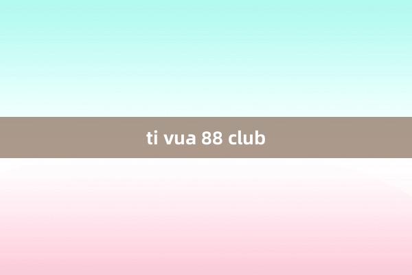 ti vua 88 club