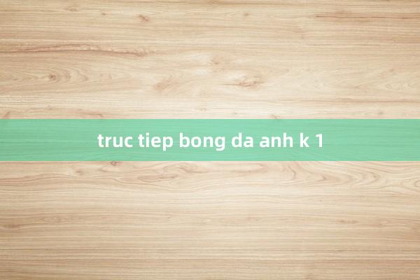 truc tiep bong da anh k 1