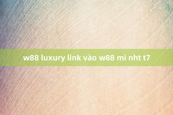 w88 luxury link vào w88 mi nht t7